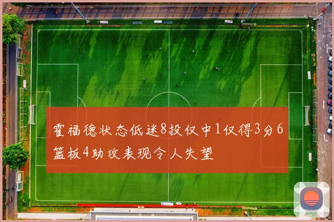 霍福德状态低迷8投仅中1仅得3分6篮板4助攻表现令人失望