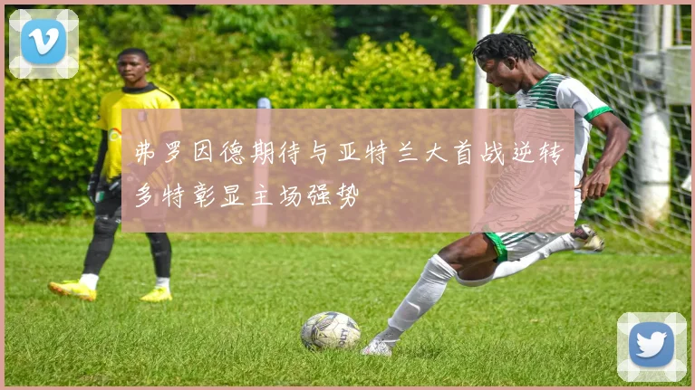 弗罗因德期待与亚特兰大首战逆转多特彰显主场强势