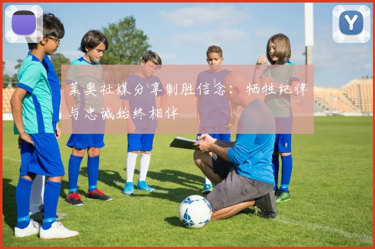 莱奥社媒分享制胜信念：牺牲纪律与忠诚始终相伴