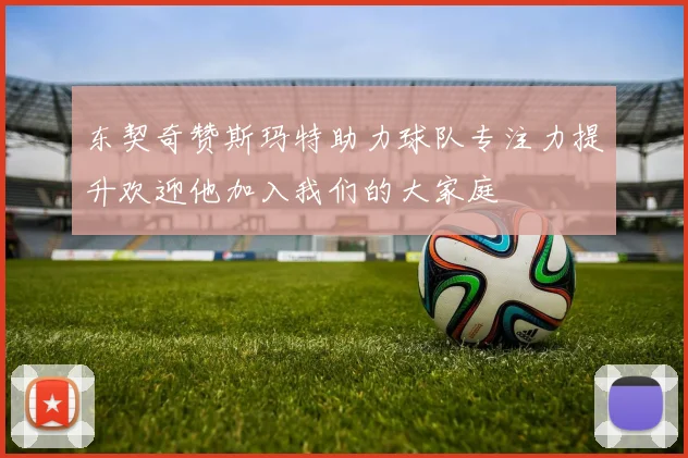 东契奇赞斯玛特助力球队专注力提升欢迎他加入我们的大家庭
