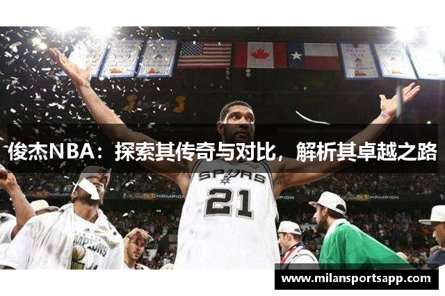 俊杰NBA：探索其传奇与对比，解析其卓越之路